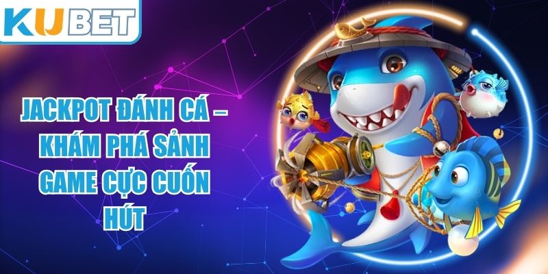 Jackpot Đánh Cá