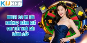 KUBET Có Uy Tín Không